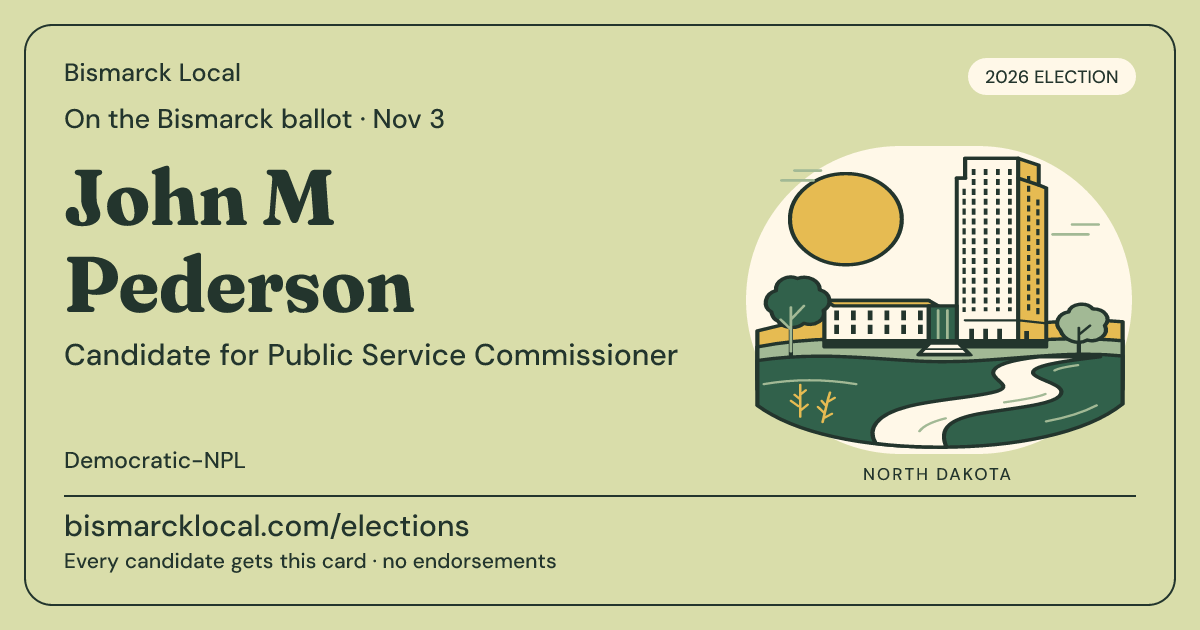John M Pederson, Public Service Commissioner, November 3, 2026 — Bismarck Local candidate card