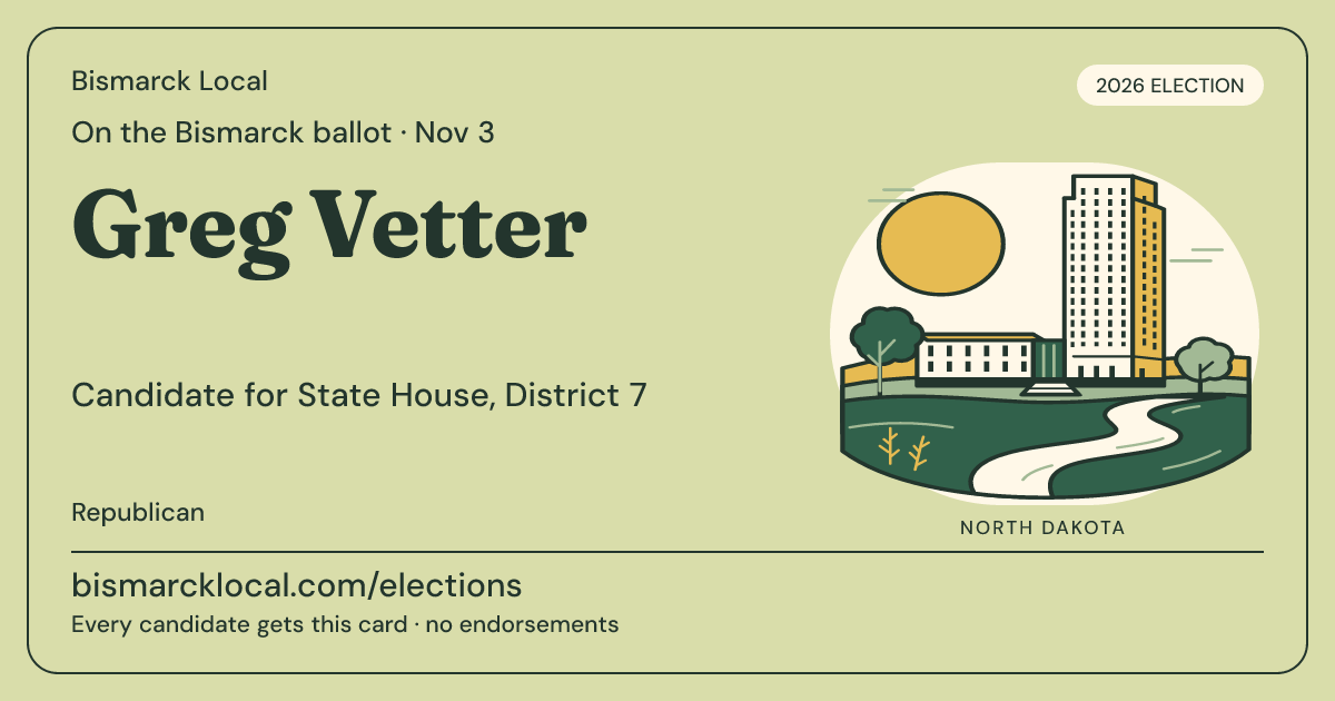 Greg Vetter, State House, District 7, November 3, 2026 — Bismarck Local candidate card