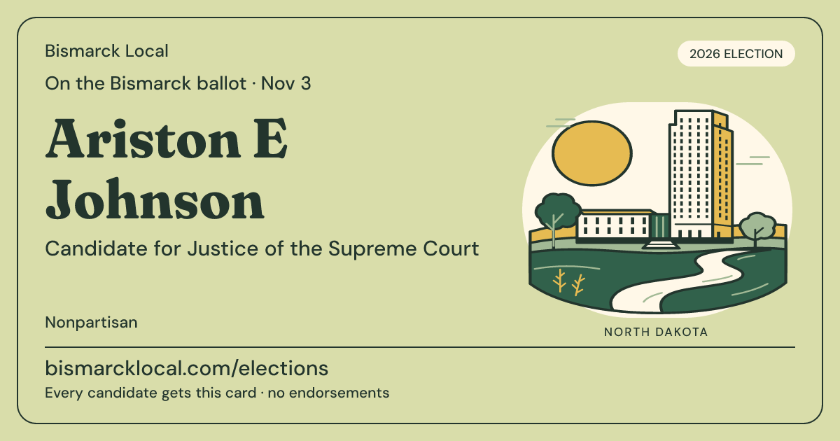 Ariston E Johnson, Justice of the Supreme Court, November 3, 2026 — Bismarck Local candidate card