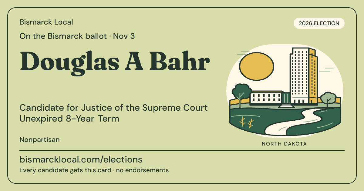 Douglas A Bahr, Justice of the Supreme Court Unexpired 8-Year Term, November 3, 2026 — Bismarck Local candidate card