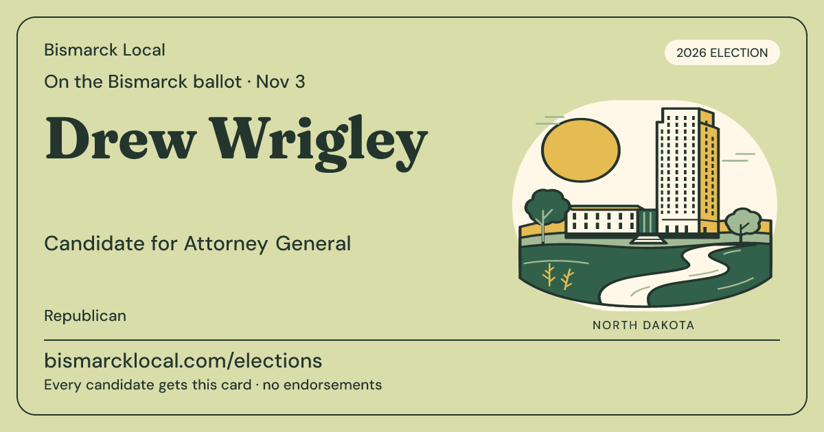 Drew Wrigley, Attorney General, November 3, 2026 — Bismarck Local candidate card