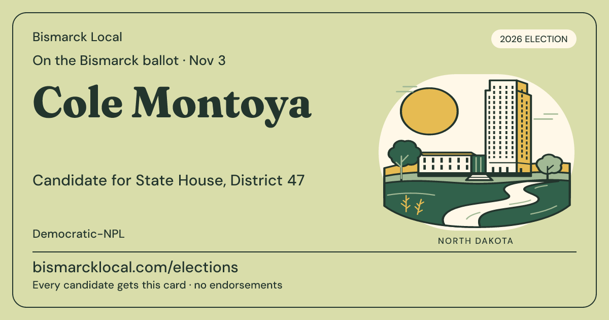 Cole Montoya, State House, District 47, November 3, 2026 — Bismarck Local candidate card